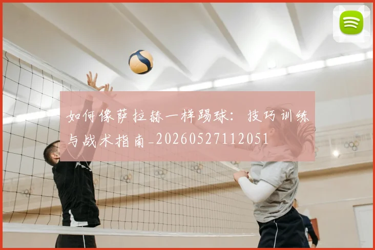 如何像萨拉赫一样踢球:技巧训练与战术指南_20260527112051