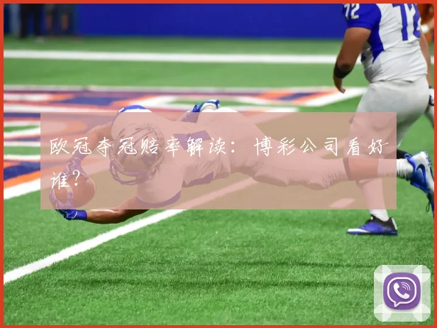 欧冠夺冠赔率解读：博彩公司看好谁？